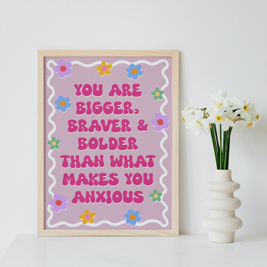 You Are Bigger, Braver & Bolder Print