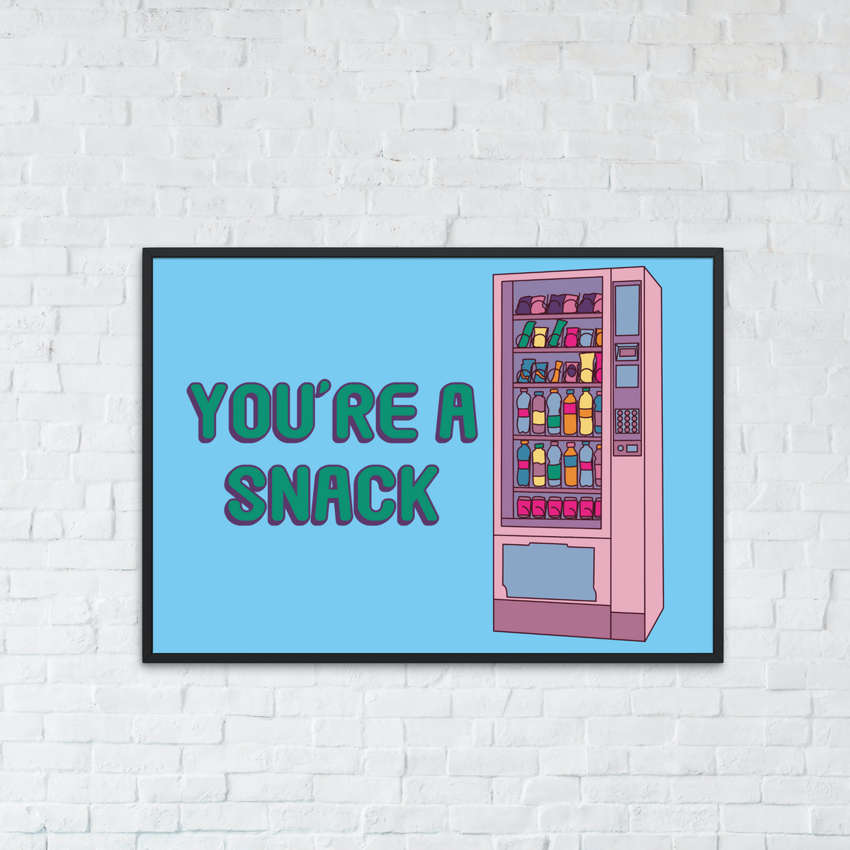 You're A Snack Vending Machine Print